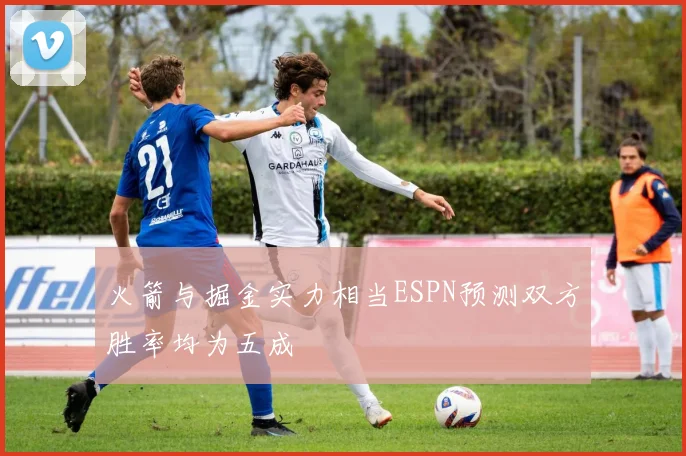 火箭与掘金实力相当ESPN预测双方胜率均为五成