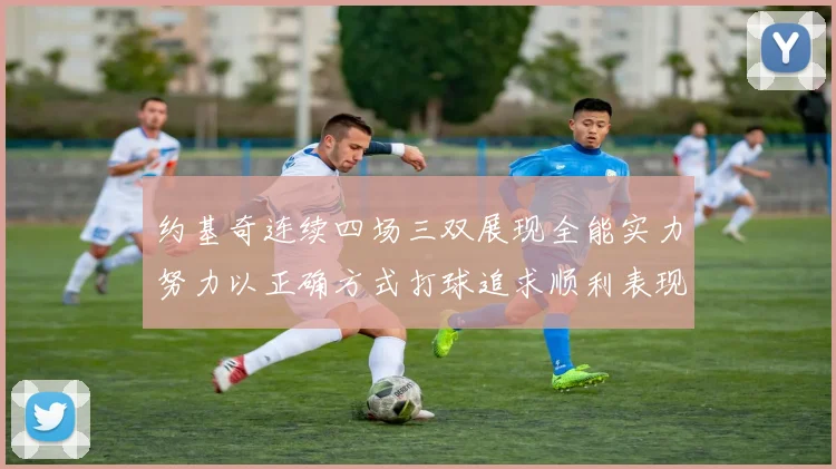 约基奇连续四场三双展现全能实力努力以正确方式打球追求顺利表现