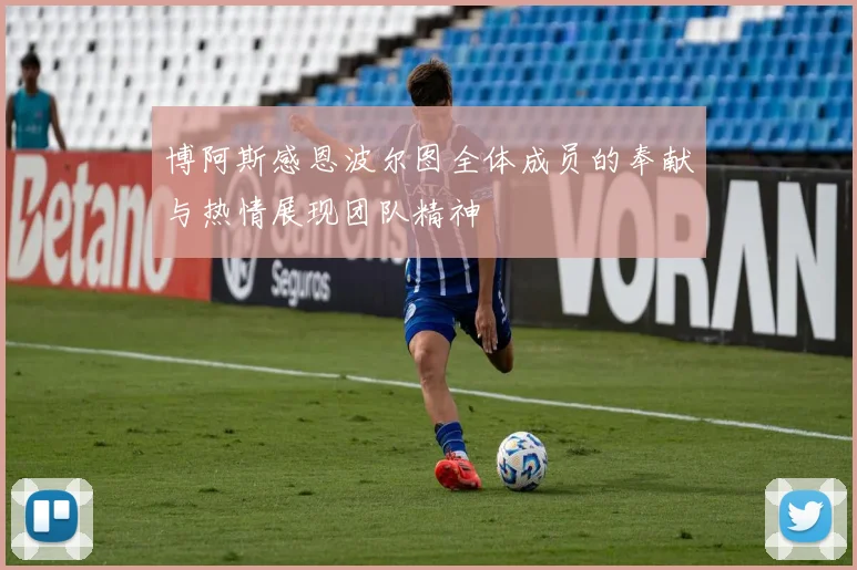 博阿斯感恩波尔图全体成员的奉献与热情展现团队精神