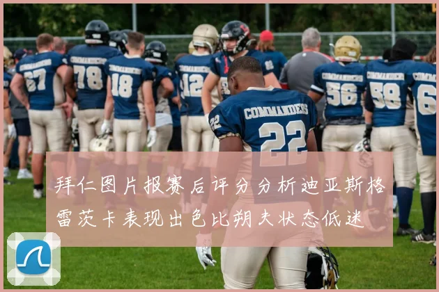 拜仁图片报赛后评分分析迪亚斯格雷茨卡表现出色比朔夫状态低迷